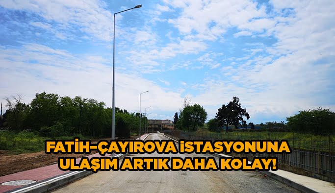 Fatih–Çayırova istasyonuna ulaşım artık daha kolay!