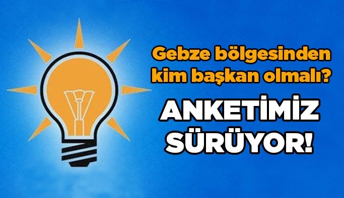 Gebze bölgesinden kim başkan olmalı? Anketimiz sürüyor!