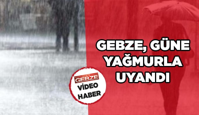 Gebze, güne yağmurla uyandı
