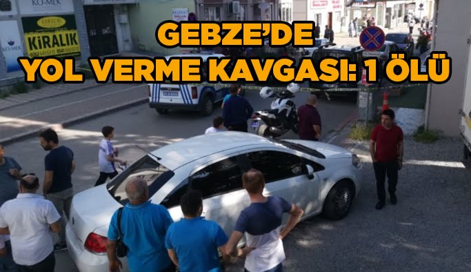 Gebze’de yol verme kavgası: 1 ölü