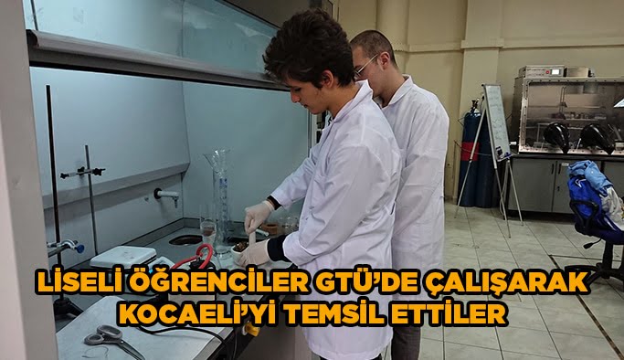 Liseli Öğrenciler GTÜ’de çalışarak Kocaeli’yi temsil ettiler