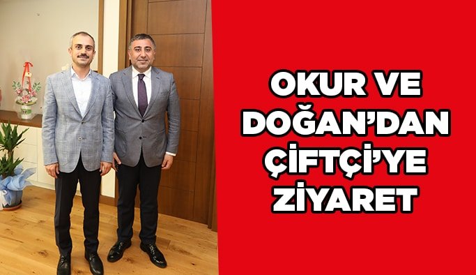  Okur ve Doğan’dan  Çiftçi ’ye ziyaret