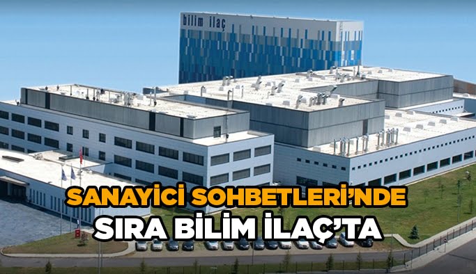 Sanayici Sohbetleri’nde sıra  Bilim İlaç’ta
