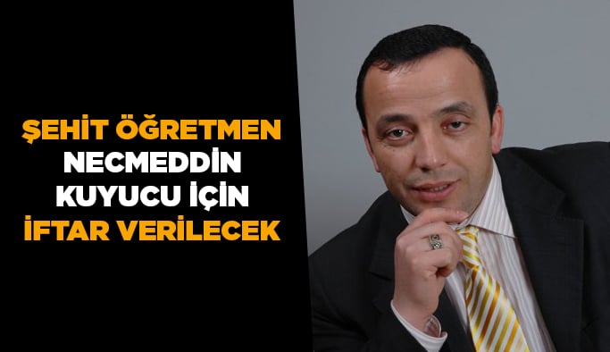 Şehit öğretmen Necmeddin Kuyucu için iftar verilecek