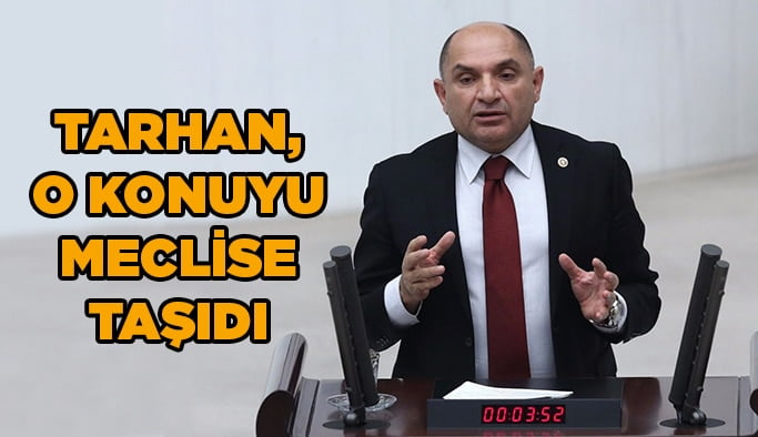 Tarhan, o konuyu meclise taşıdı