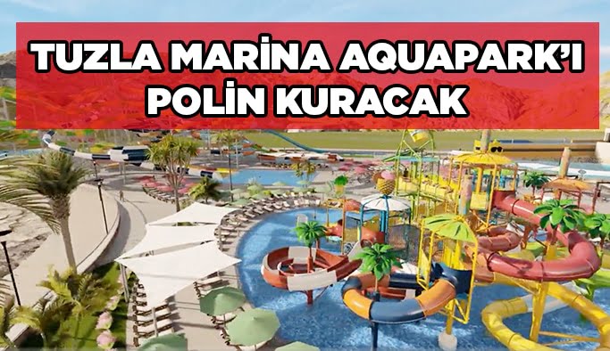Tuzla Marina Aquapark'ı Polin kuracak