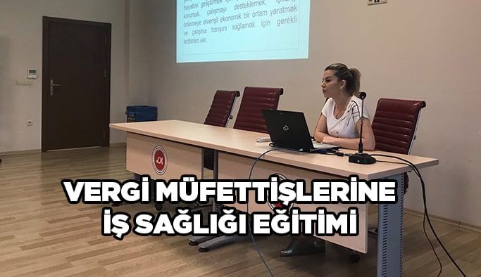Vergi Müfettişlerine İş Sağlığı eğitimi