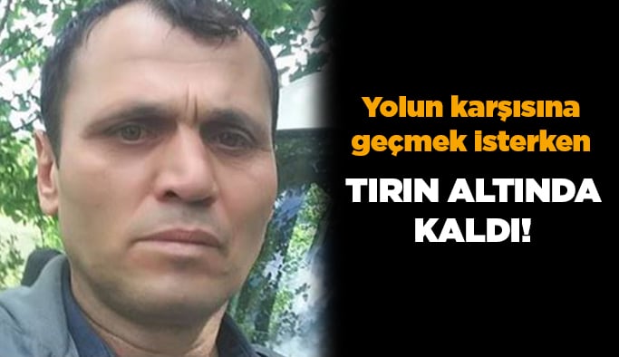 Yolun karşısına geçmek isterken tırın altında kaldı!