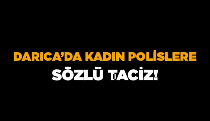 Darıca’da kadın polislere sözlü taciz!
