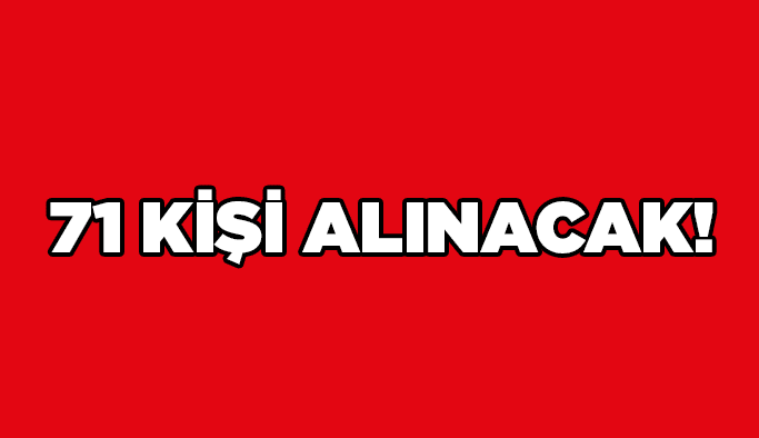 71 kişi alınacak!