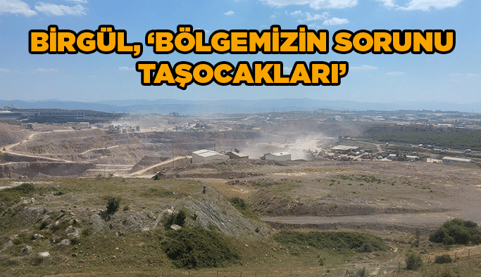 Birgül, ‘’Bölgemizin sorunu Taşocakları’’
