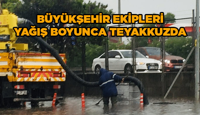 Büyükşehir ekipleri yağış boyunca teyakkuzda!