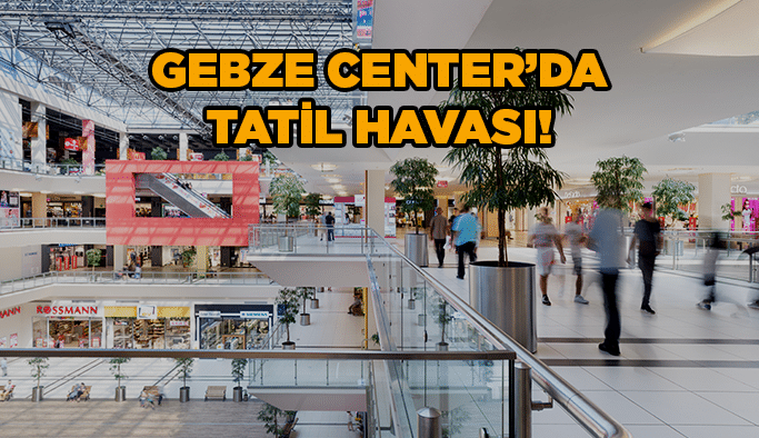 Gebze Center’da tatil havası!