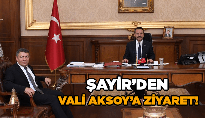 Şayir’den Vali Aksoy’a ziyaret!