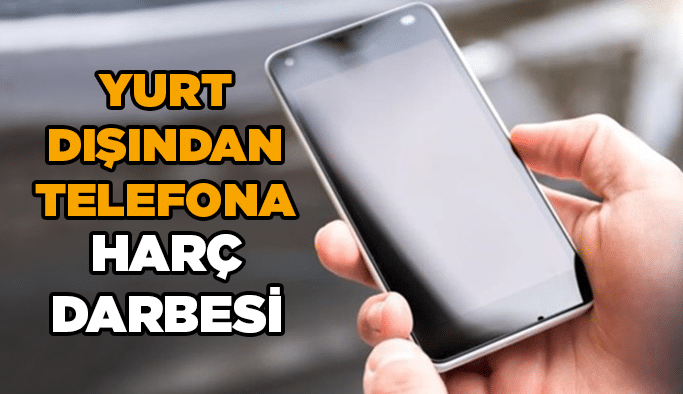 Yurt dışından telefona harç darbesi