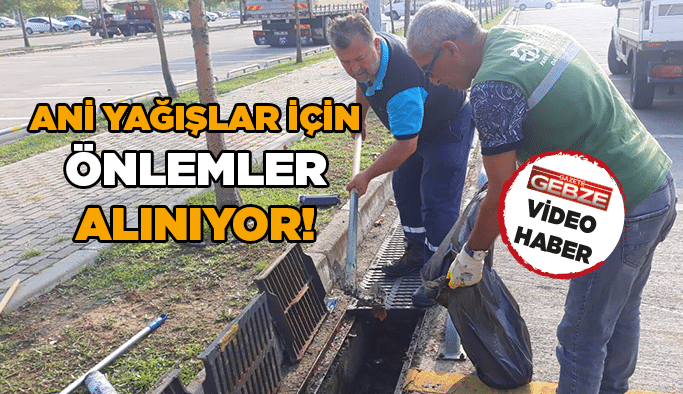 Ani yağışlar için önlemler alınıyor!