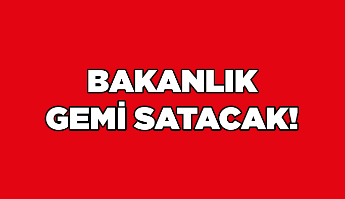 Bakanlık gemi satacak!