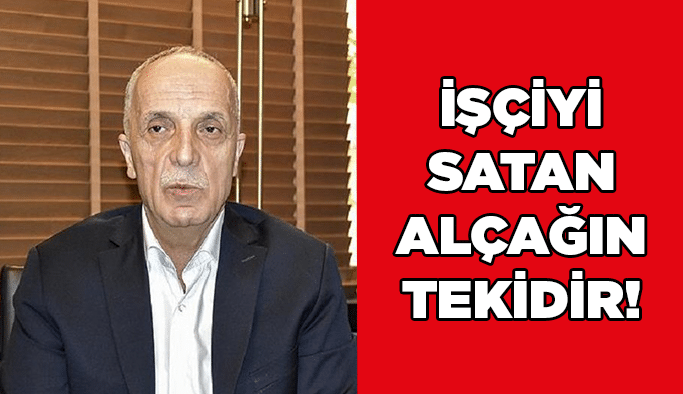 İşçiyi satan alçağın tekidir!