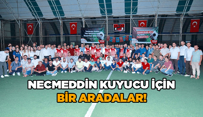 Necmeddin Kuyucu için bir aradalar!