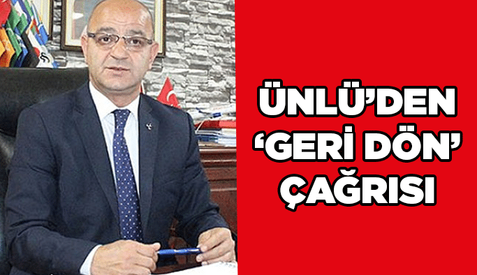 Ünlü’den ‘geri dön’ çağrısı