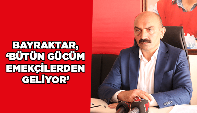Bayraktar, ''Bütün gücüm emekçilerden geliyor''