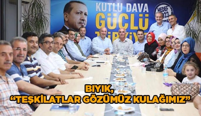 Bıyık, ‘'Teşkilatlar gözümüz kulağımız’'
