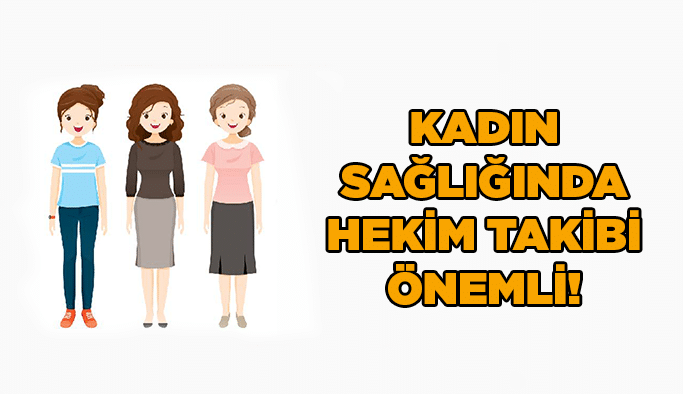 Kadın sağlığında hekim takibi önemli!