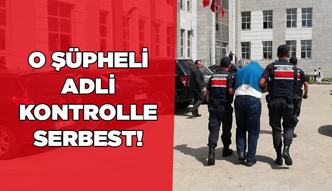 O şüpheli adli kontrolle serbest!