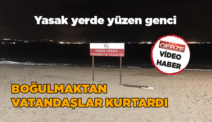 Yasak yerde yüzen genci boğulmaktan vatandaşlar kurtardı