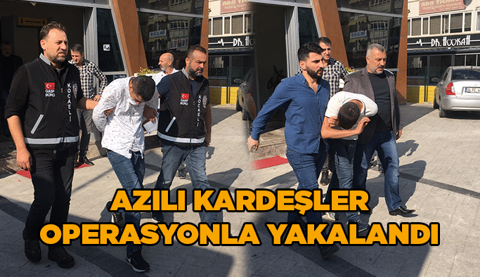   Azılı kardeşler operasyonla yakalandı