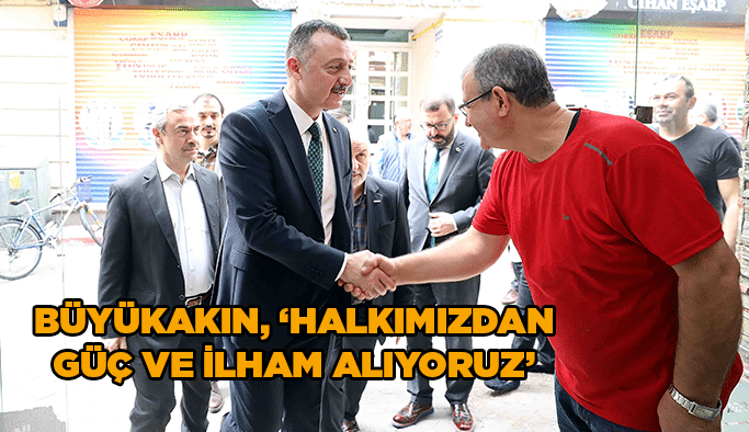 Büyükakın, ‘’Halkımızdan güç ve ilham alıyoruz’’