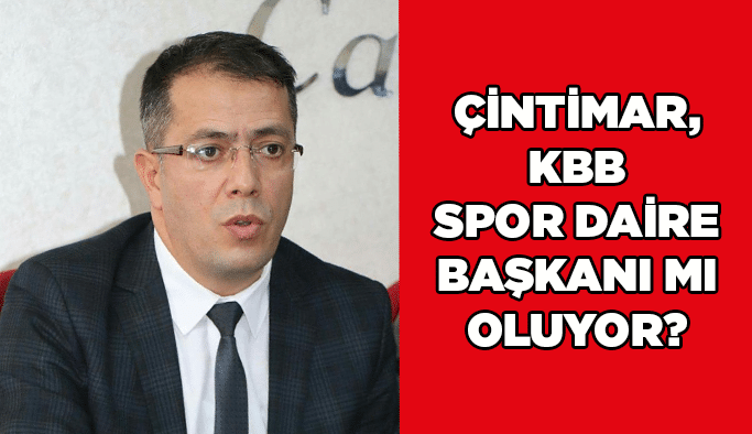 Çintimar, KBB Spor Daire Başkanı mı oluyor?