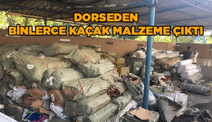 Dorseden binlerce kaçak malzeme çıktı