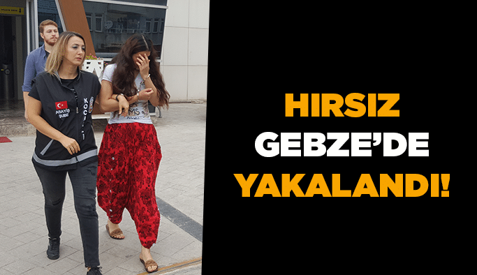 Hırsız Gebze'de yakalandı!