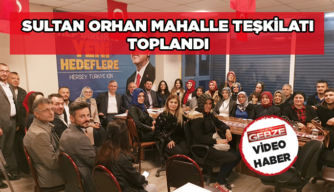 Sultan Orhan mahalle teşkilatı toplandı