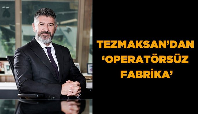 Tezmaksan’dan ‘Operatörsüz Fabrika’ !