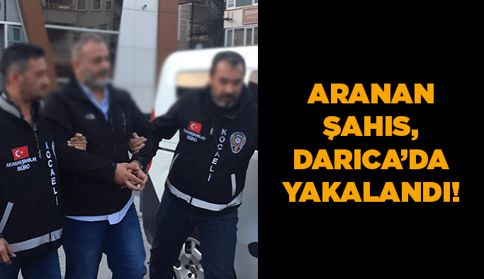Aranan şahıs, Darıca'da yakalandı!