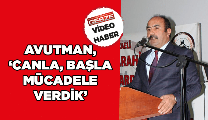 Avutman, ‘’Canla, başla mücadele verdik’’