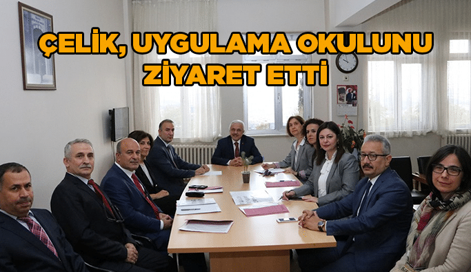 Çelik, uygulama okulunu ziyaret etti