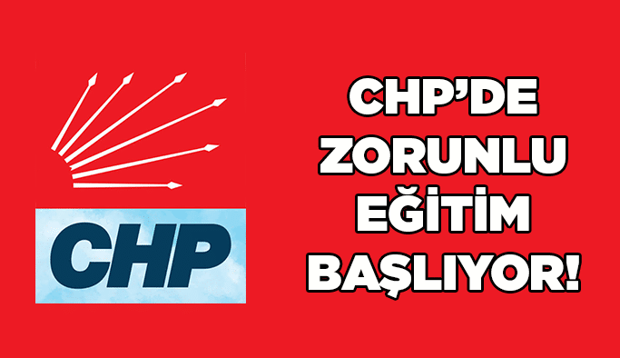 CHP’de zorunlu eğitim başlıyor!