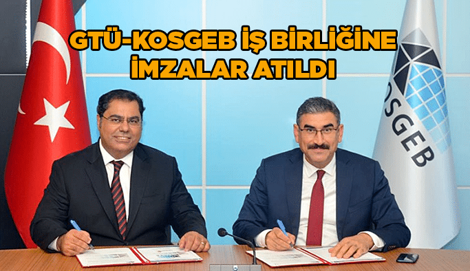 GTÜ-KOSGEB iş birliğine imzalar atıldı