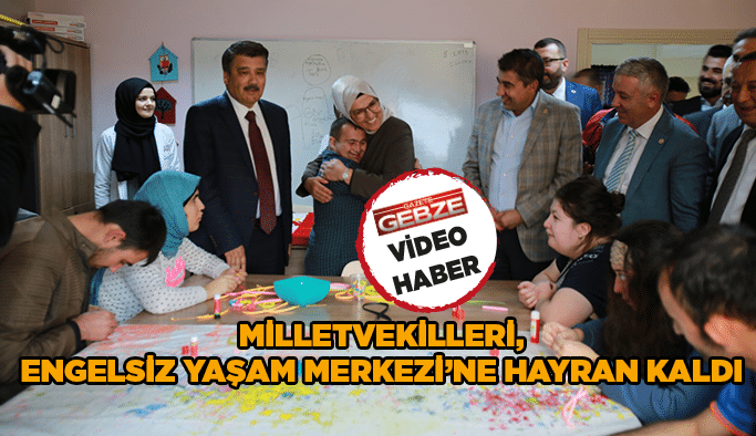 Milletvekilleri, Engelsiz Yaşam Merkezi’ne hayran kaldı