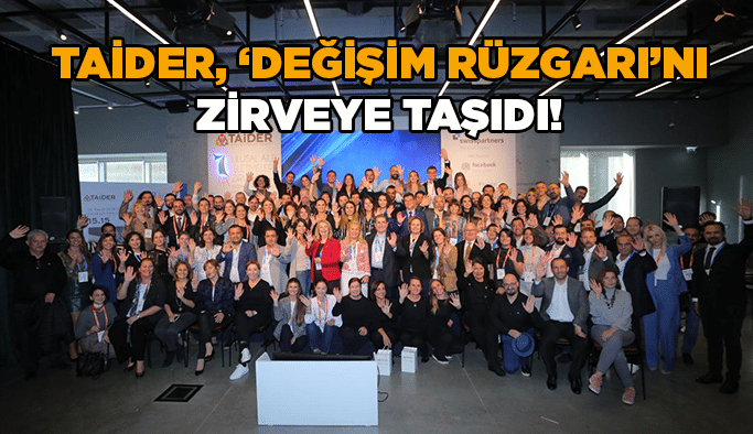 TAİDER, ‘Değişim Rüzgarı’nı zirveye taşıdı!