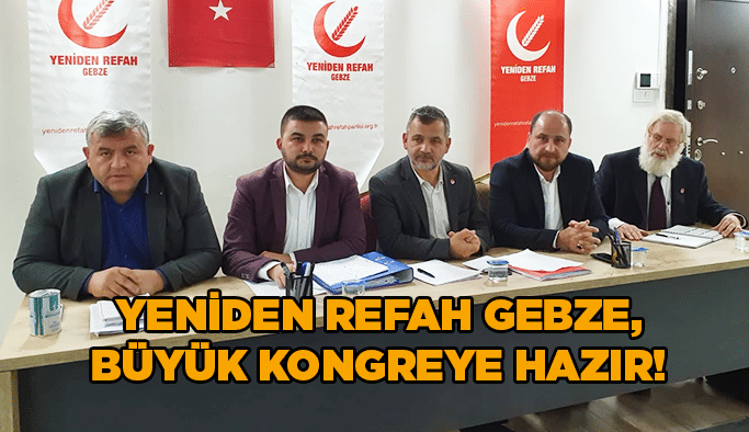 Yeniden Refah Gebze, büyük kongreye hazır!