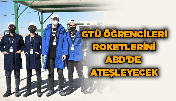 GTÜ Öğrencileri Roketlerini ABD’de ateşleyecek