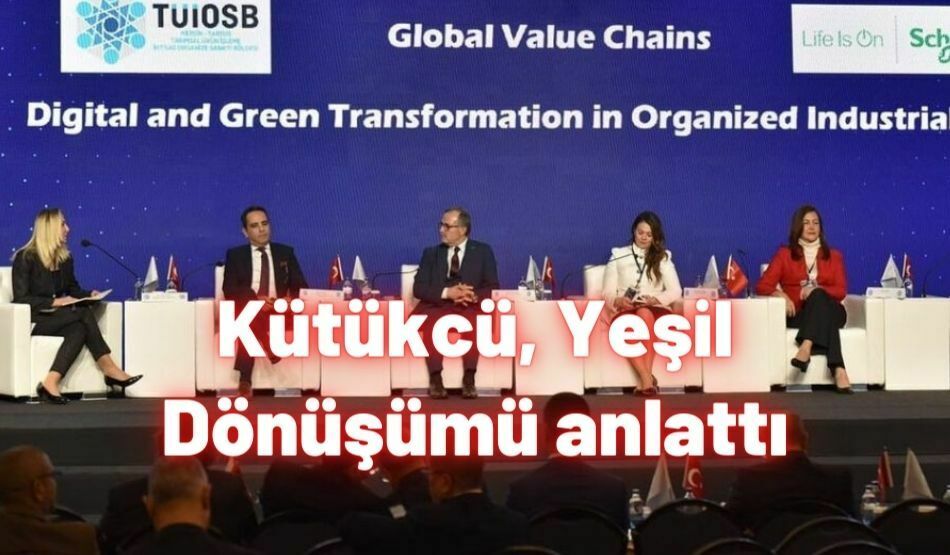 <strong>Kütükcü, Yeşil Dönüşümü anlattı</strong>