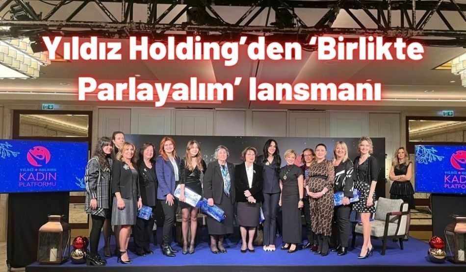 Yıldız Holding’den ‘Birlikte Parlayalım’ Lansmanı