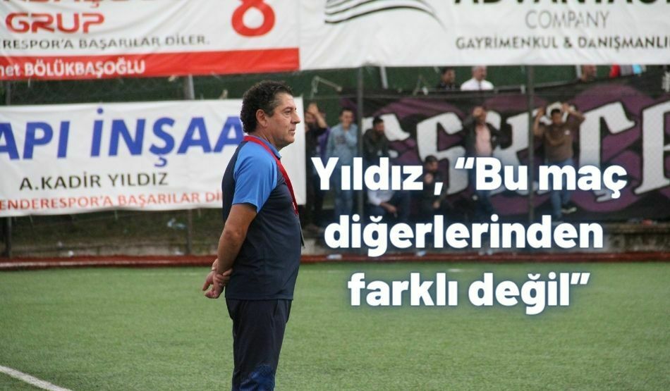 Yıldız , “Bu Maç Diğerlerinden Farklı Değil”