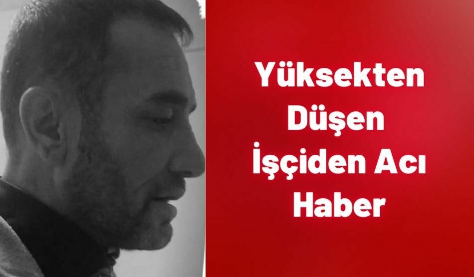 Yüksekten Düşen İşçiden Acı Haber