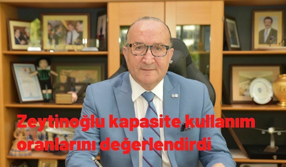 Zeytinoğlu Kapasite Kullanım Oranlarını Değerlendirdi